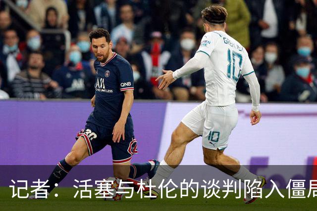 记者：活塞与杜伦的谈判陷入僵局，可能持续到八月份才能解决