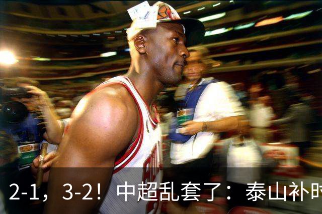 2-1，3-2！中超乱套了：泰山补时绝杀翻盘，铜梁龙六轮不胜，掉第七