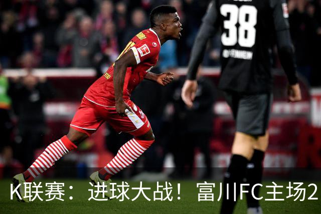 K联赛：进球大战！富川FC主场2比3不敌安养FC